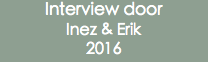 Interview door Inez & Erik 2016