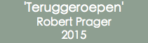 'Teruggeroepen' Robert Prager 2015